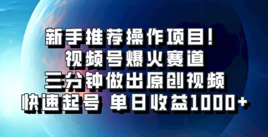 视频号爆火赛道,三分钟做出原创视频,快速起号,单日收益1000+-网亿资源平台