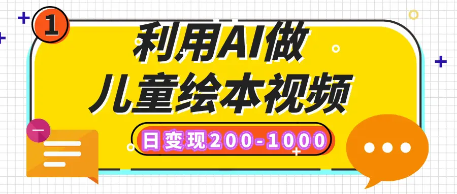 利用AI做儿童绘本视频，日变现200-1000，多平台发布（抖音、视频号、小红书）-网亿资源平台