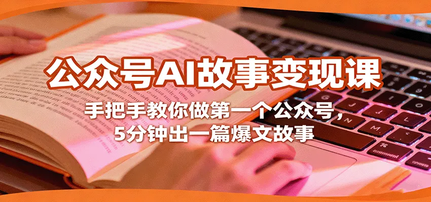 公众号AI故事变现课，手把手教你做第一个公众号，5分钟出一篇爆文故事-网亿资源平台