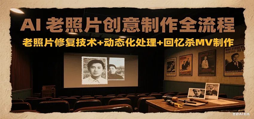 AI老照片创意制作全流程：老照片修复技术+动态化处理+回忆杀MV制作-网亿资源平台