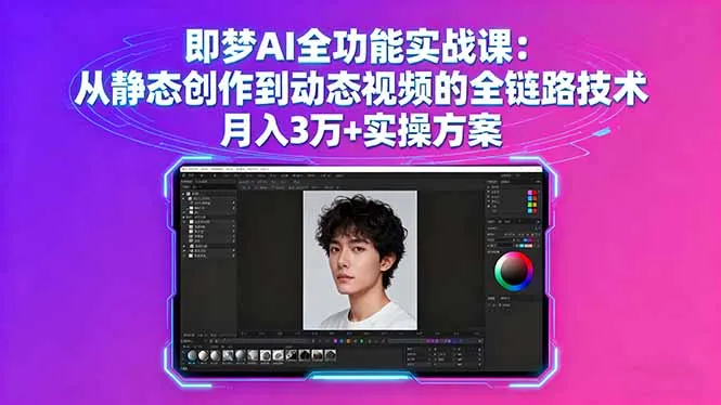 即梦AI全功能实战课：从静态创作到动态视频的全链路技术 月入3万+实操方案-网亿资源平台