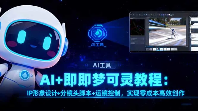 AI+即梦可灵教程：IP形象设计+分镜头脚本+运镜控制，实现零成本高效创作-网亿资源平台