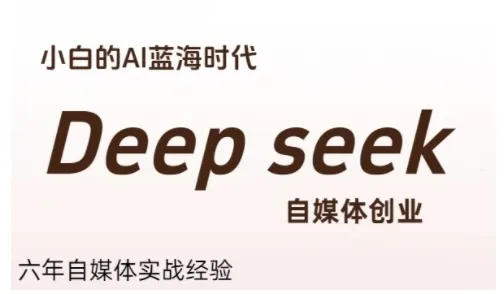 普通人利用Deepseek自媒体创业，零基础友好，小白的AI蓝海时代-网亿资源平台
