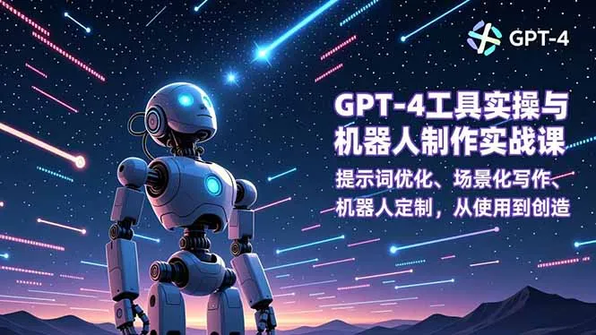 GPT-4工具实操与机器人制作实战课：提示词优化、场景化写作、机器人定制，从使用到创造-网亿资源平台
