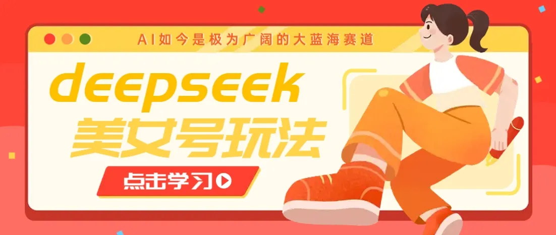 借助deepseek创作出各种风格的美女视频，7天快速涨粉，多种变现月入万元-网亿资源平台