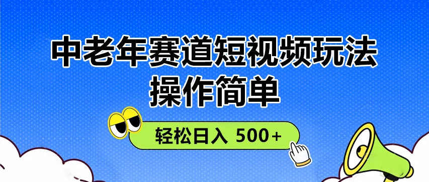操作简单！中老年赛道短视频玩法， 多平台同步收益，轻松日入 500+-网亿资源平台