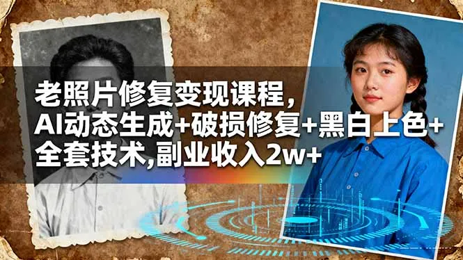 老照片修复变现课程，AI动态生成+破损修复+黑白上色+全套技术,副业收入2w+-网亿资源平台