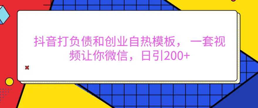 抖音打负债和创业自热模板, 一套视频让你微信,日引200+-网亿资源平台