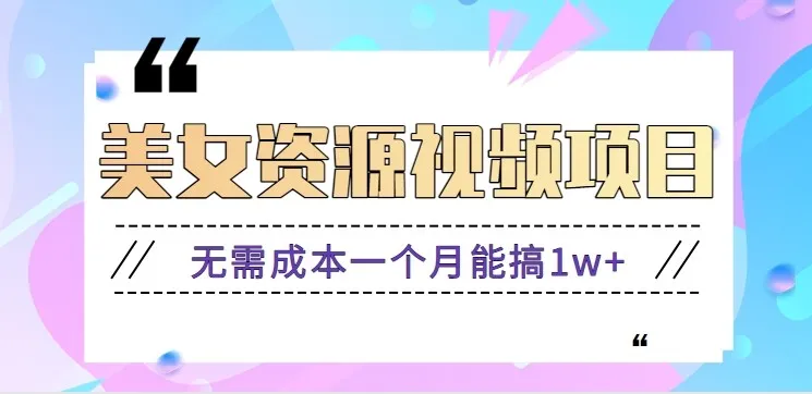 零门槛美女号无脑搬砖项目,无需成本一个月能搞1w+【附图片资源+软件】-网亿资源平台