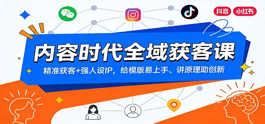 内容时代全域获客课：精准获客+强人设IP，给模版易上手、讲原理助创新-网亿资源平台