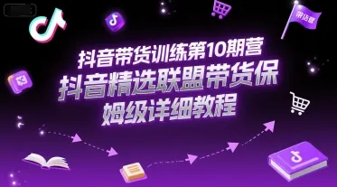 抖音带货训练第10期营，抖音精选联盟带货保姆级详细教程-网亿资源平台