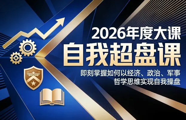 2026年度大课《自我超盘课》，即刻掌握如何以经济、政治、军事、哲学思维实现自我操盘-网亿资源平台