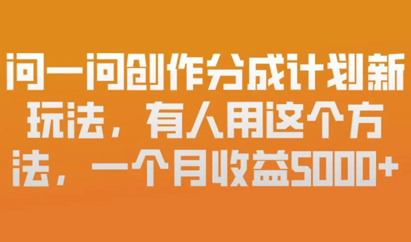 问一问创作分成计划新玩法,有人用这个方法,一个月收益5k,新手友好,有微信就能做【揭秘】-网亿资源平台