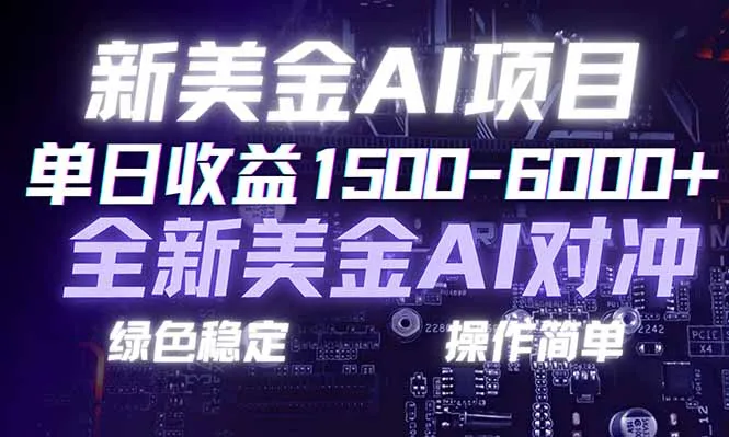 日赚1500-6000+，新美金 AI 对冲项目，合规稳定，小白易上手，创业副业优选，可复制放大-网亿资源平台