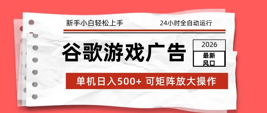 2026最新谷歌游戏广告 单机日入500+ 24小时全自动运行，新手小白轻松玩转-网亿资源平台