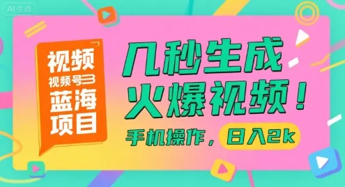 视频号蓝海项目，几秒生成火爆视频，手机操作，日入2k【揭秘】-网亿资源平台