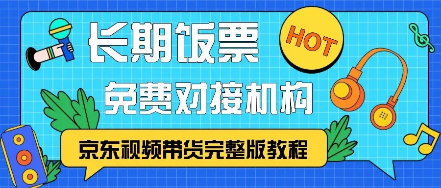 京东视频带货完整版教程，长期饭票、免费对接机构-网亿资源平台