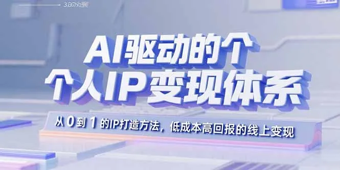 AI驱动的个人IP变现体系：从0到1的IP打造方法，低成本高回报的线上变现-网亿资源平台