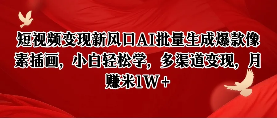 短视频变现新风口AI批量生成爆款像素插画，小白轻松学，多渠道变现，月赚米1W+-网亿资源平台