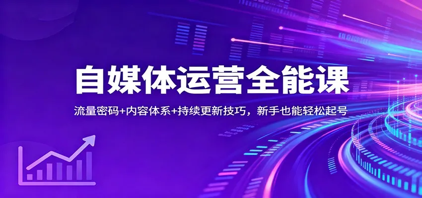 自媒体运营全能课：流量密码+内容体系+持续更新技巧，新手也能轻松起号-网亿资源平台