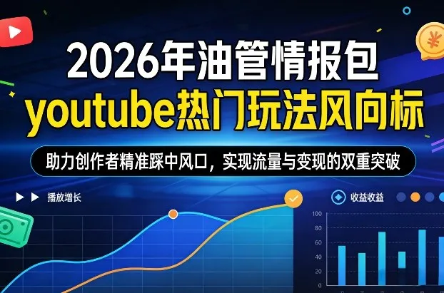 2026年油管情报包，youtube热门玩法风向标，助力创作者精准踩中风口，实现流量与变现的双重突破（更新）-网亿资源平台