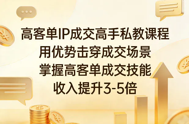 高客单IP成交高手私教课程，用优势击穿成交场景，掌握高客单成交技能，收入提升3-5倍-网亿资源平台