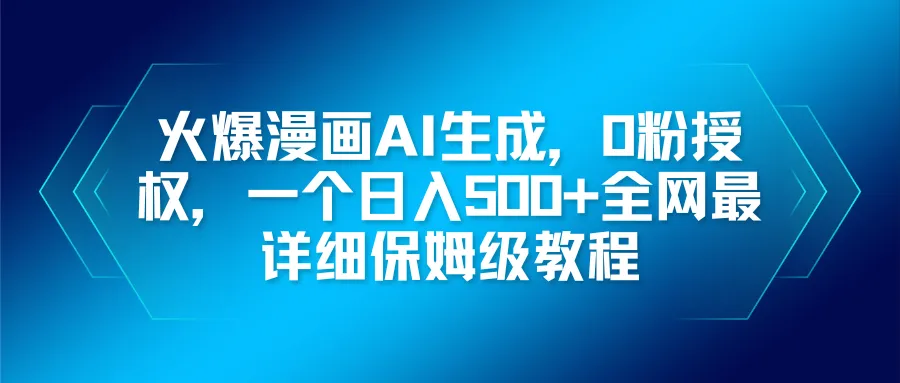 火爆漫画AI生成，0粉授权，一个日入500+全网最详细保姆级教程-网亿资源平台