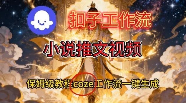 Coze扣子智能体工作流一键生成小说推文视频，保姆级搭建教学-网亿资源平台