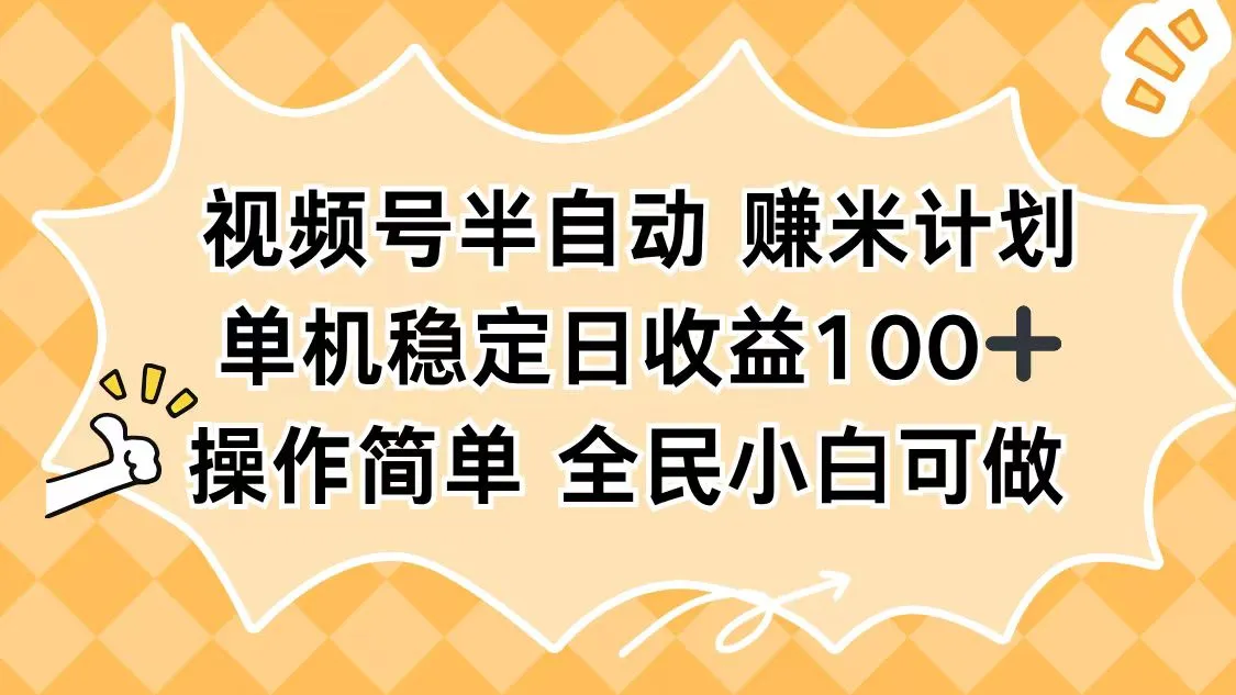 视频号半自动赚米计划，单机稳定日收益100+，操作简单可批量操作-网亿资源平台