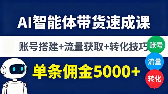 AI智能体带货速成课，账号搭建+流量获取+转化技巧，单条佣金5000+-网亿资源平台