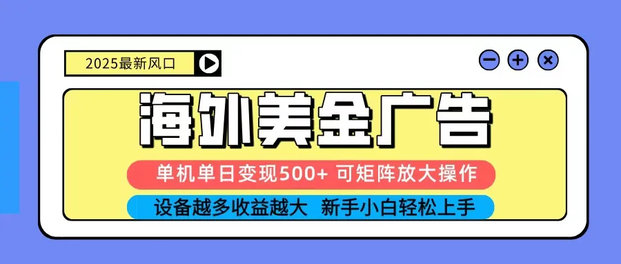 2025吃肉海外美金广告，单机单日变现500+，矩阵可无限放大，新手小白轻松上手-网亿资源平台