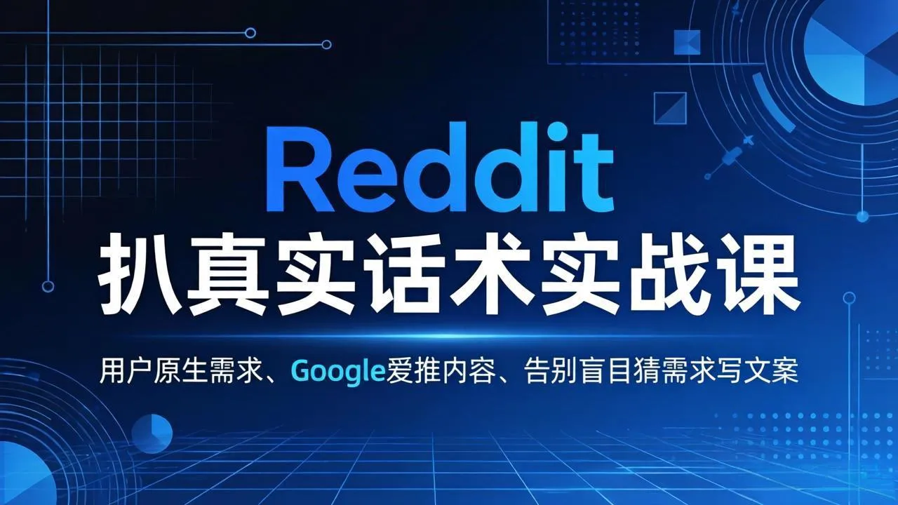Reddit 扒真实话术实战课：用用户原生需求做 Google 爱推内容，告别盲目猜需求写文案-网亿资源平台