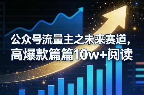 公众号流量主之未来赛道，高爆款篇篇10w+阅读-网亿资源平台