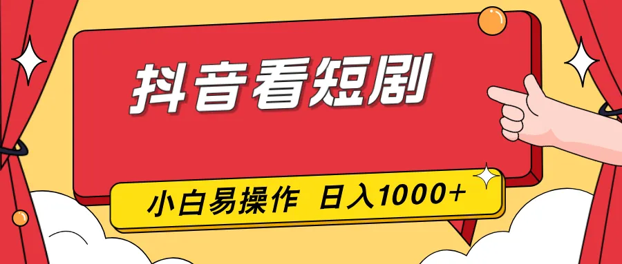 抖音看短剧，一部手机，零投入，小白轻松上手，简单易操作，一天1000+-网亿资源平台