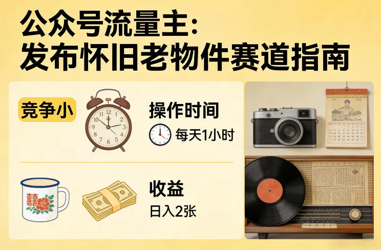 公众号流量主之发布怀旧老物件赛道，竞争小，每天操作1小时，日入2张-网亿资源平台
