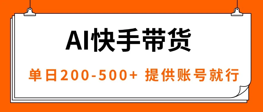 AI黑科技快手带货，提供账号就行，独家AB技术，单日200-500+-网亿资源平台