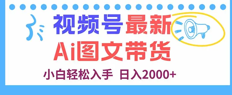 视频号最新AI图文带货，每天几分钟，小白轻松入手，日入2000+-网亿资源平台