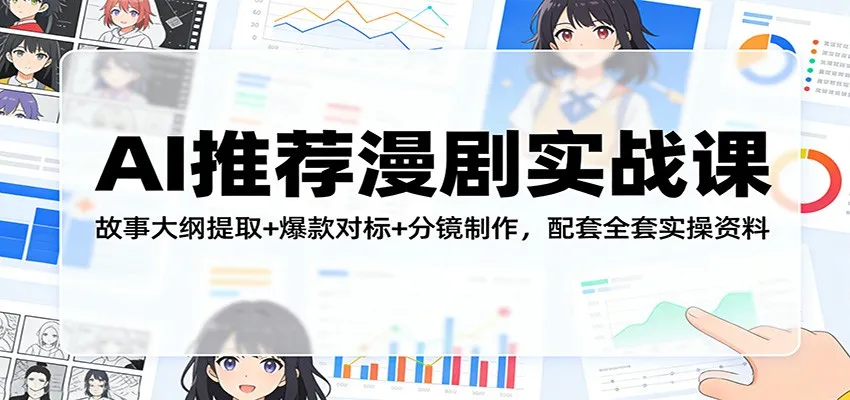 AI推荐漫剧实战课：故事大纲提取+爆款对标+分镜制作，配套全套实操资料-网亿资源平台