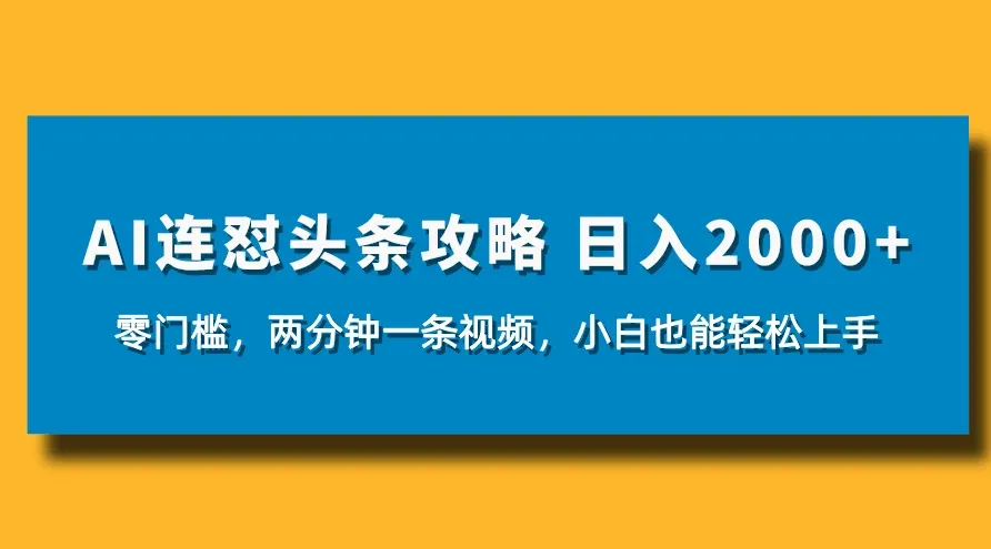 AI连怼头条新玩法，2分钟一条，0门槛直接上手，小贝也能日入1000+-网亿资源平台