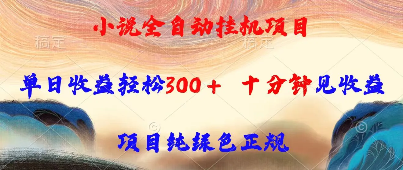 小说全自动挂机项目，单日收益轻松300，十分钟见收益，项目纯绿色正规-网亿资源平台
