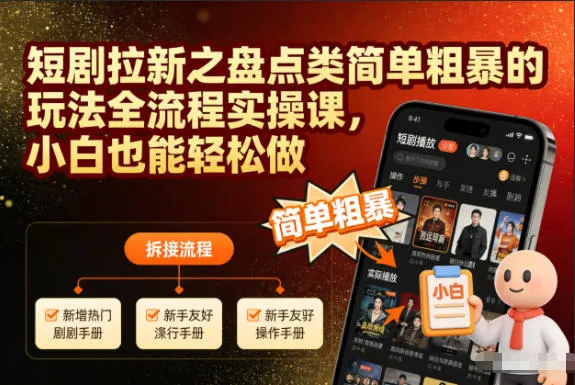 短剧拉新之盘点类简单粗暴的玩法全流程实操课，小白也能轻松做-网亿资源平台