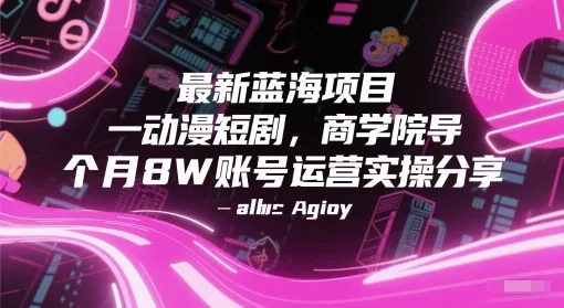 最新蓝海项目动漫短剧，商学院导师单抖音号一个月8W账号运营实操分享-网亿资源平台