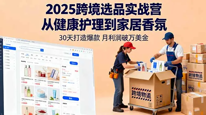 2025跨境选品实战营：从健康护理到家居香氛，30天打造爆款,月利润破万美金-网亿资源平台