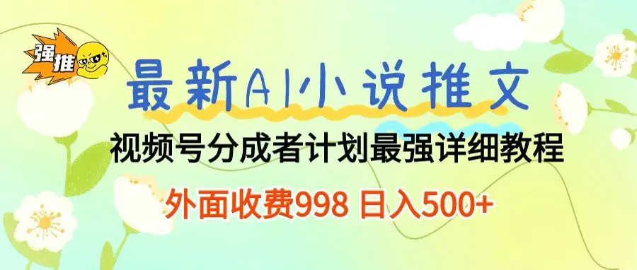 最新AI小说推文视频号分成计划，新手小白也能当天日入500+保姆级教程-网亿资源平台