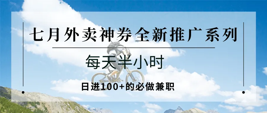 七月外卖神券全新推广系列；每天半小时，日进100+的必做兼职-网亿资源平台