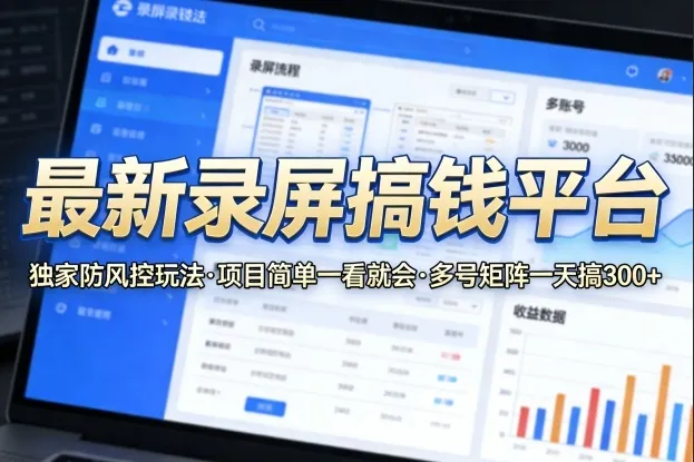 最新录屏搞钱平台，独家的防风控玩法，项目简单，一看就会，多号矩阵一天搞300+【揭秘】-网亿资源平台