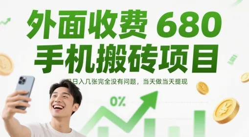 外面收费680手机搬砖项目，日入几张完全没有问题，当天做当天提现-网亿资源平台