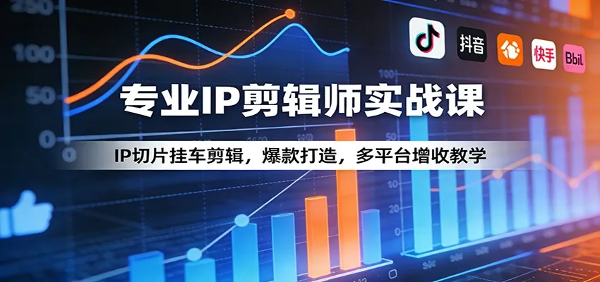 专业IP剪辑师实战课：IP切片挂车剪辑，爆款打造，多平台增收教学-网亿资源平台
