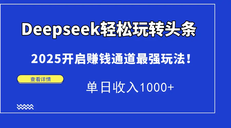Deepseek轻松玩转头条,2025开启赚钱通道最强玩法!单日收入1000+-网亿资源平台