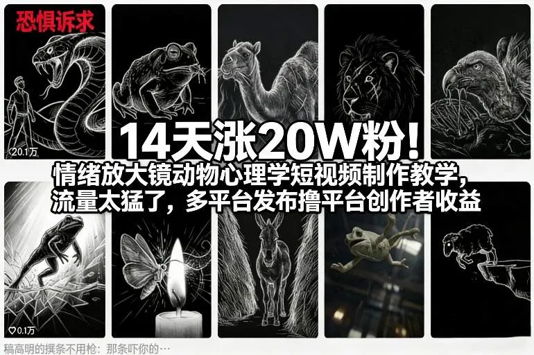 14天涨20W粉！情绪放大镜动物心理学短视频制作教学，流量太猛了，多平台发布撸平台创作者收益-网亿资源平台
